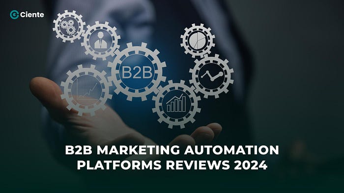 Top B2B Marketing Automation Platforms 2024: Reviews, Features, and Buying Guide