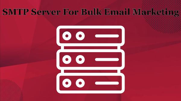 How to Choose the Best SMTP Server for Bulk Email Marketing: A Practical Guide