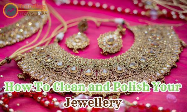 Safe Home Methods to Clean and Polish Jewellery: A Practical Guide