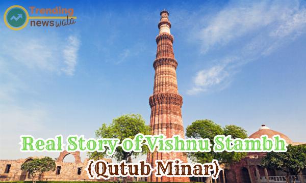 Vishnu Stambh vs Qutub Minar: Origins, Misconceptions and Historical Facts