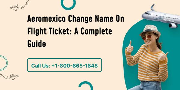 How to Change a Passenger Name on Aeromexico Tickets: Rules, Fees, and Steps