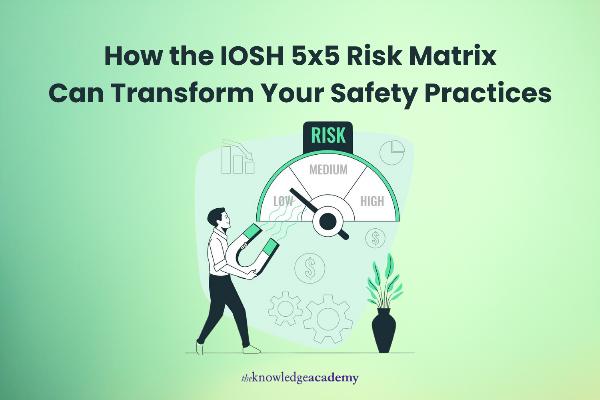 Using the IOSH 5x5 Risk Matrix to Improve Workplace Safety