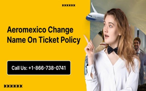 How to Change a Name on an Aeromexico Ticket: Policy, Fees, and Steps