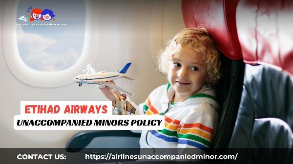 Complete Guide to Etihad Airways Unaccompanied Minor Policy and Procedures