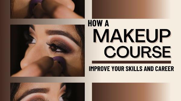 How a Makeup Course Can Elevate Your Skills and Career