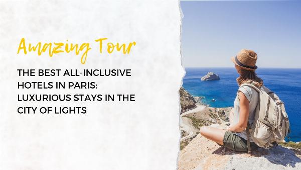 Top All-Inclusive Hotels in Paris: Luxury, Family & Romantic Picks