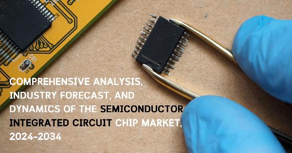 Comprehensive Analysis, Industry Forecast, and Dynamics of the Semiconductor Integrated Circuit Chip Market, 2024&ndash;2034