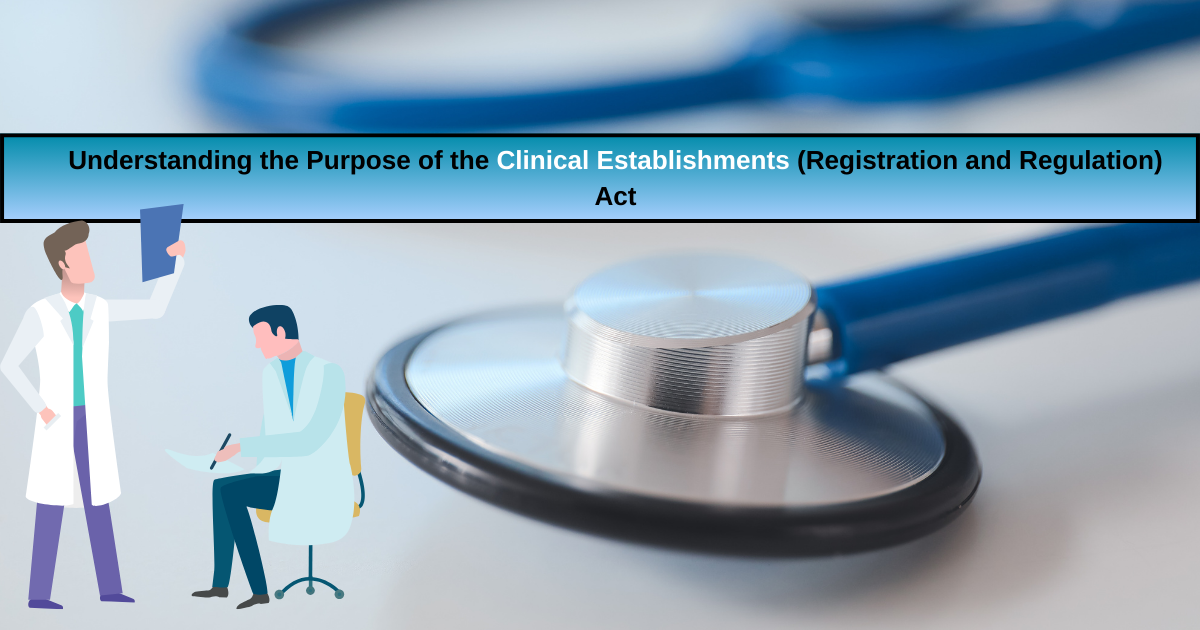How the Clinical Establishments (Registration and Regulation) Act Works: Purpose, Requirements, and Compliance Checklist