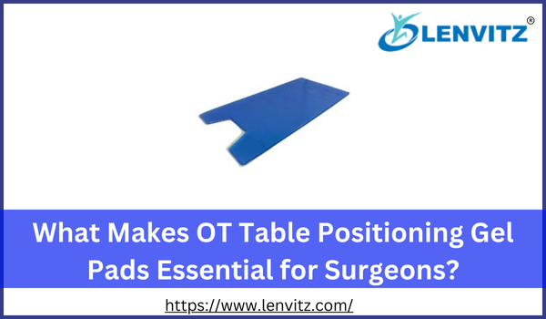 What Makes OT Table Positioning Gel Pads Essential for Surgeons?