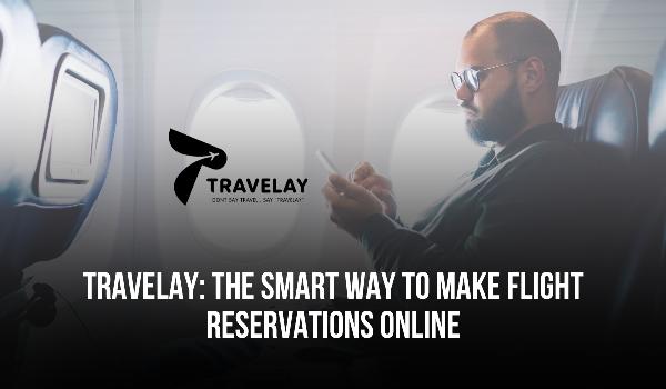 Travelay: The Smart Way to Make Flight Reservations Online