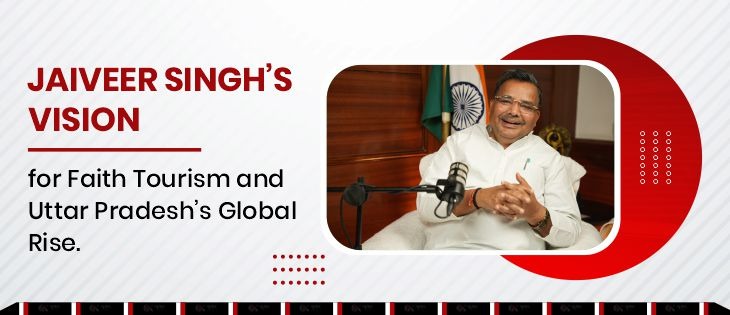 Jaiveer Singh&rsquo;s Vision for Faith Tourism and Uttar Pradesh&rsquo;s Global Rise