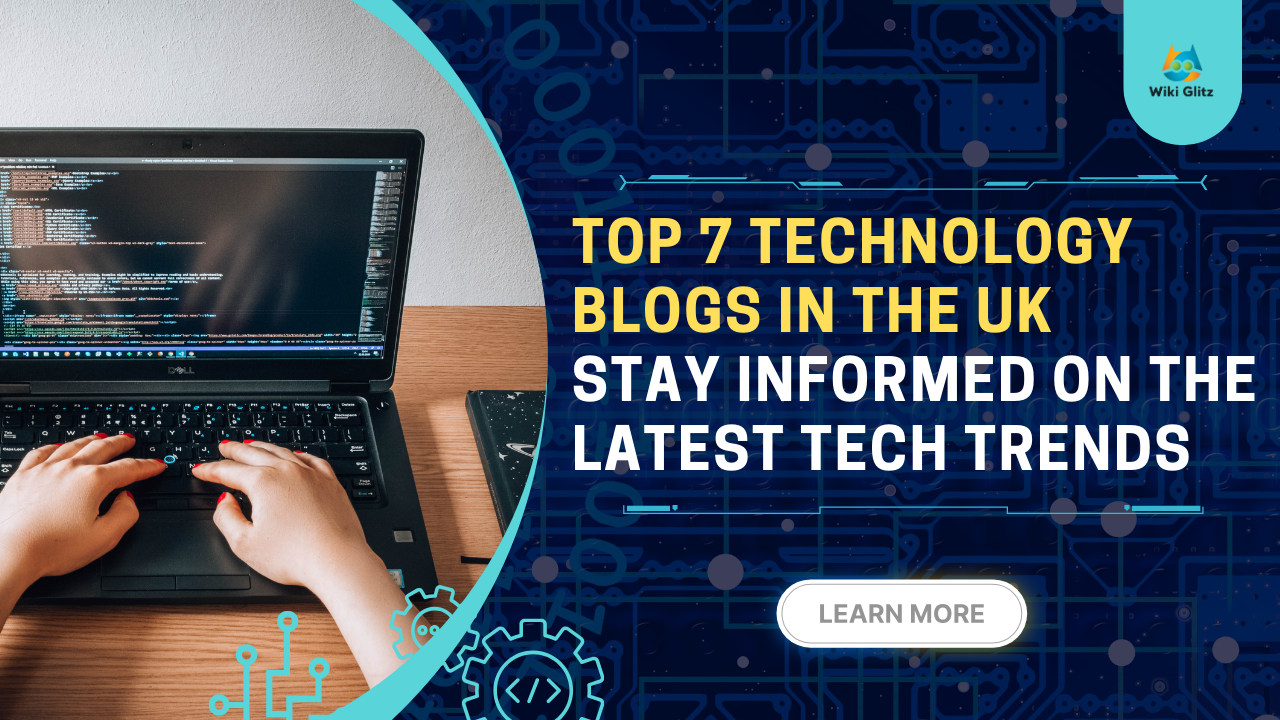 Top 7 Technology Blogs in the UK &ndash; Stay Informed on the Latest Tech Trends