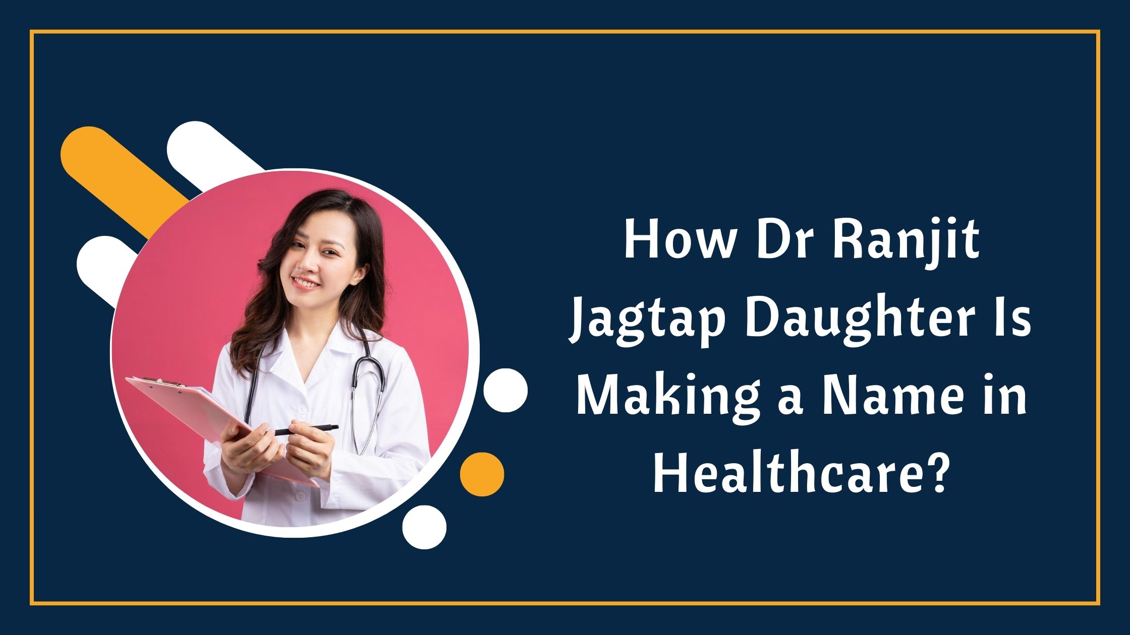 How Dr Ranjit Jagtap Daughter Is Making a Name in Healthcare?