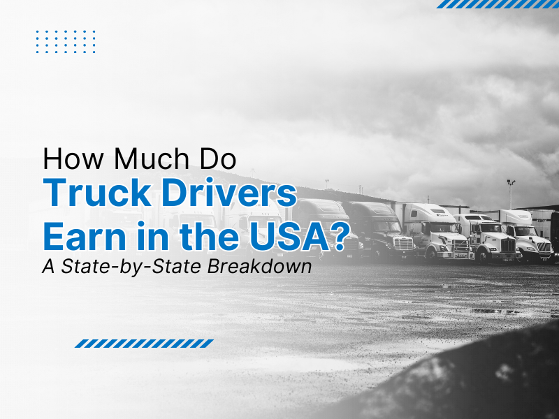 How Much Do Truck Drivers Earn in the USA? A State-by-State Breakdown 