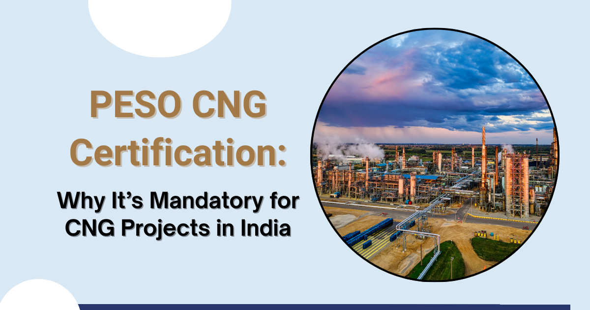 PESO CNG Certification: Why It&rsquo;s Mandatory for CNG Projects in India