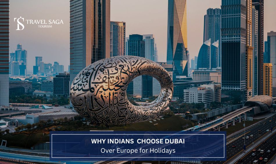 Why Indians Choose Dubai  Over Europe for Holidays