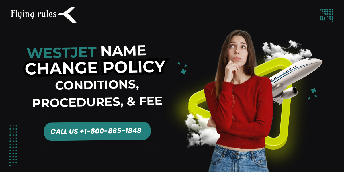 WestJet Name Change Policy: Conditions, Procedures, & Fee 