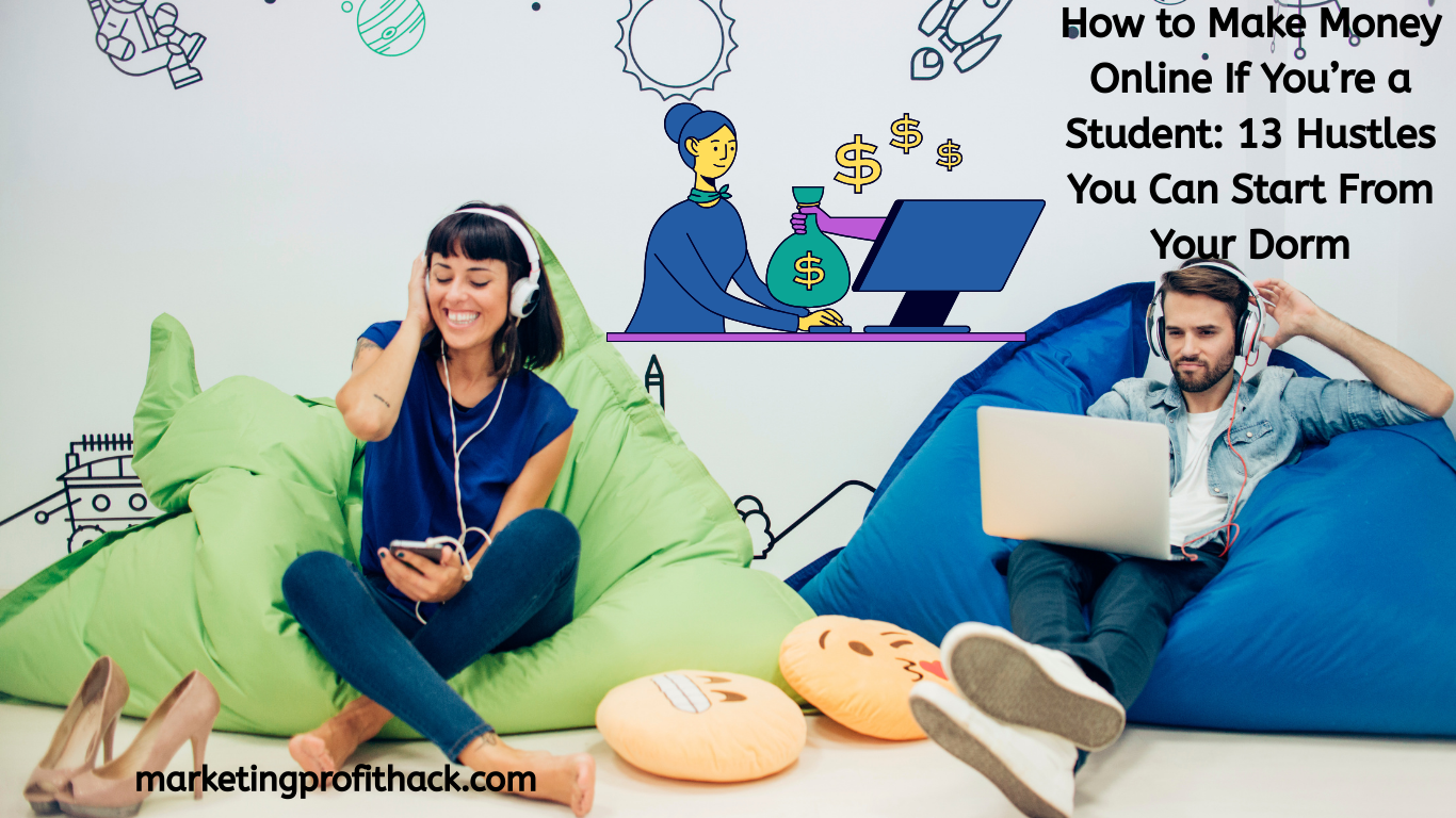 How to Make Money Online If You&rsquo;re a Student: 13 Hustles You Can Start From Your Dorm