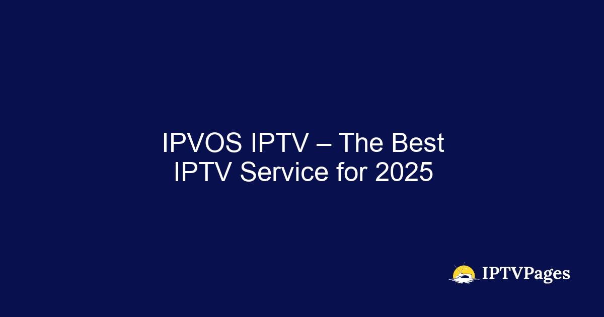 IPVOS IPTV &ndash; The Best IPTV Service for 2025