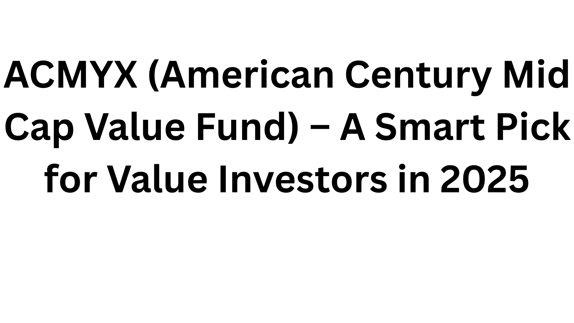 ACMYX (American Century Mid Cap Value Fund) &ndash; A Smart Pick for Value Investors in 2025