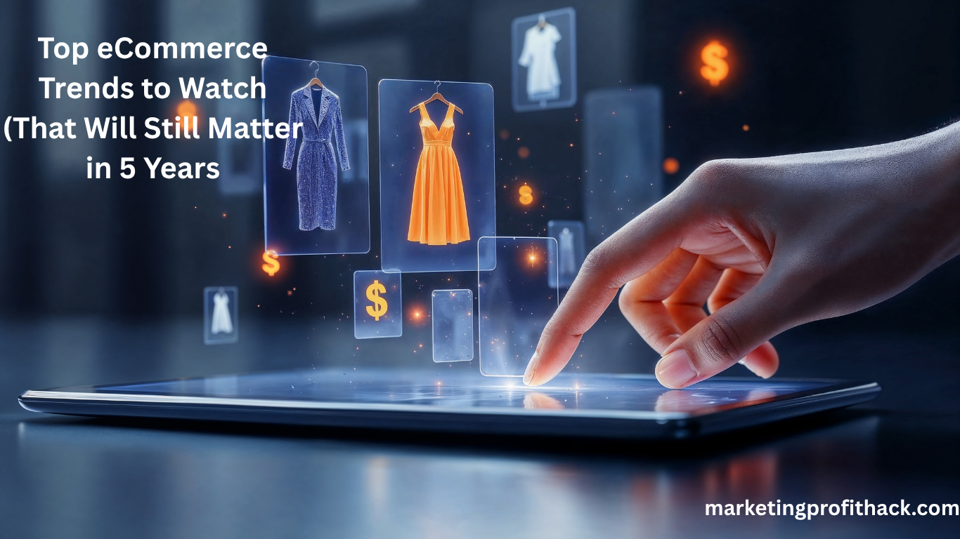 Top eCommerce Trends to Watch (That Will Still Matter in 5 Years)
