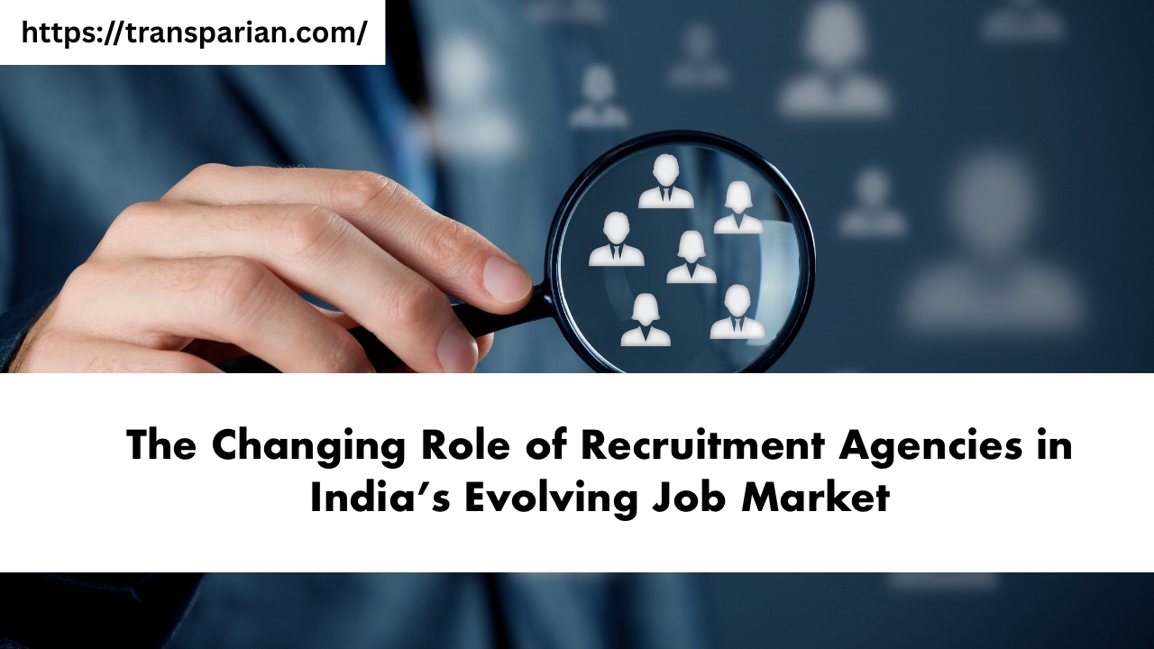 The Changing Role of Recruitment Agencies in India&rsquo;s Evolving Job Market