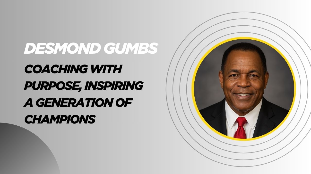 Desmond Gumbs &ndash; Coaching with Purpose, Inspiring a Generation of Champions
