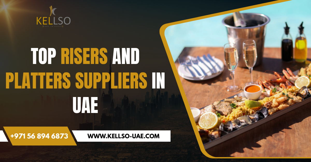 Top Risers and Platters Suppliers in UAE &ndash; Elevate Your Food Presentation with Kellso UAE