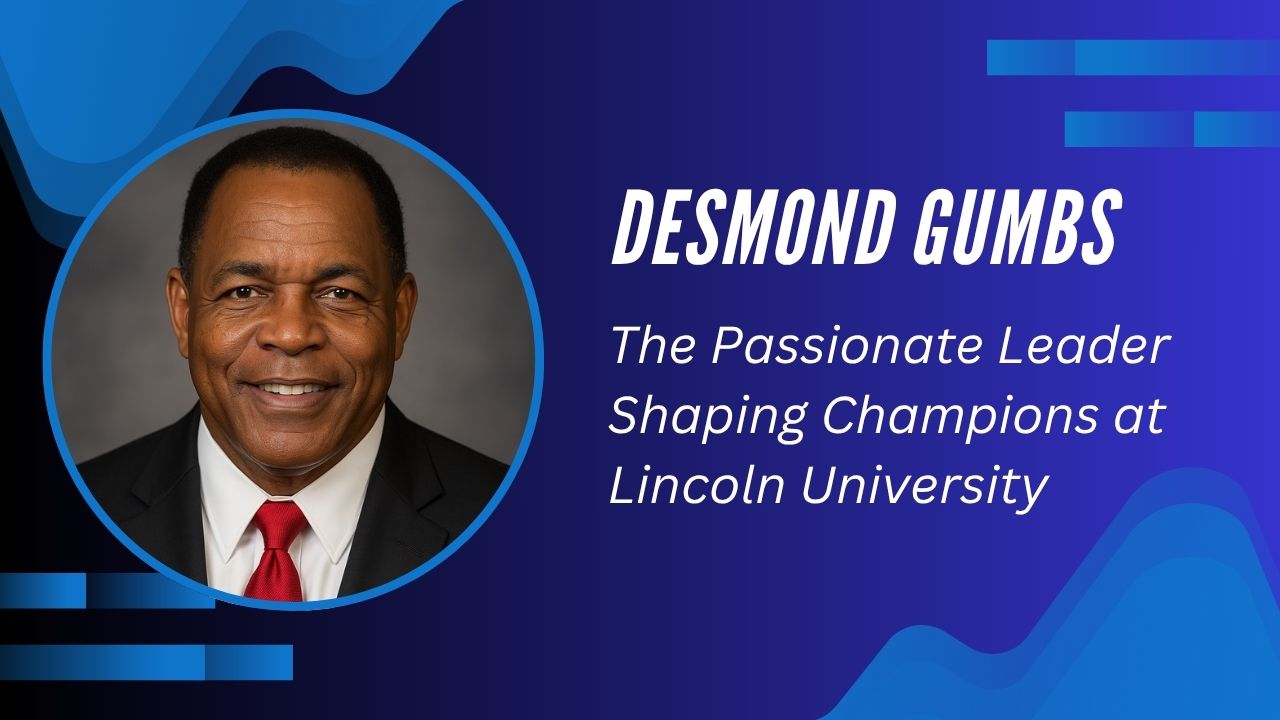 Desmond Gumbs &ndash; The Passionate Leader Shaping Champions at Lincoln University