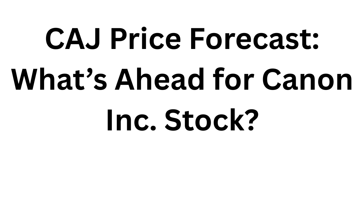 CAJ Price Forecast: What&rsquo;s Ahead for Canon Inc. Stock?