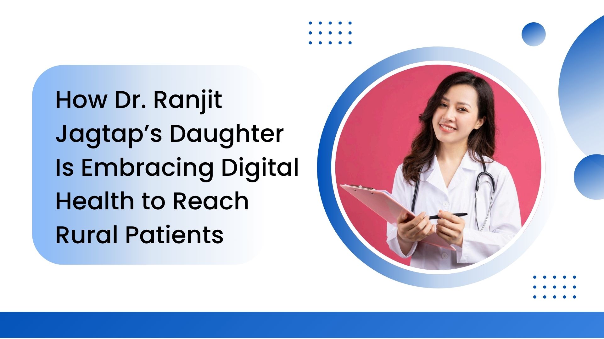 How Dr. Ranjit Jagtap&rsquo;s Daughter Is Embracing Digital Health to Reach Rural Patients