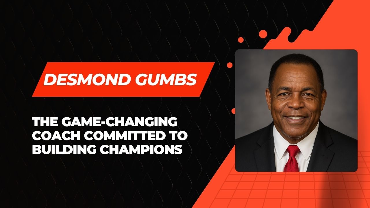 Desmond Gumbs &ndash; The Game-Changing Coach Committed to Building Champions