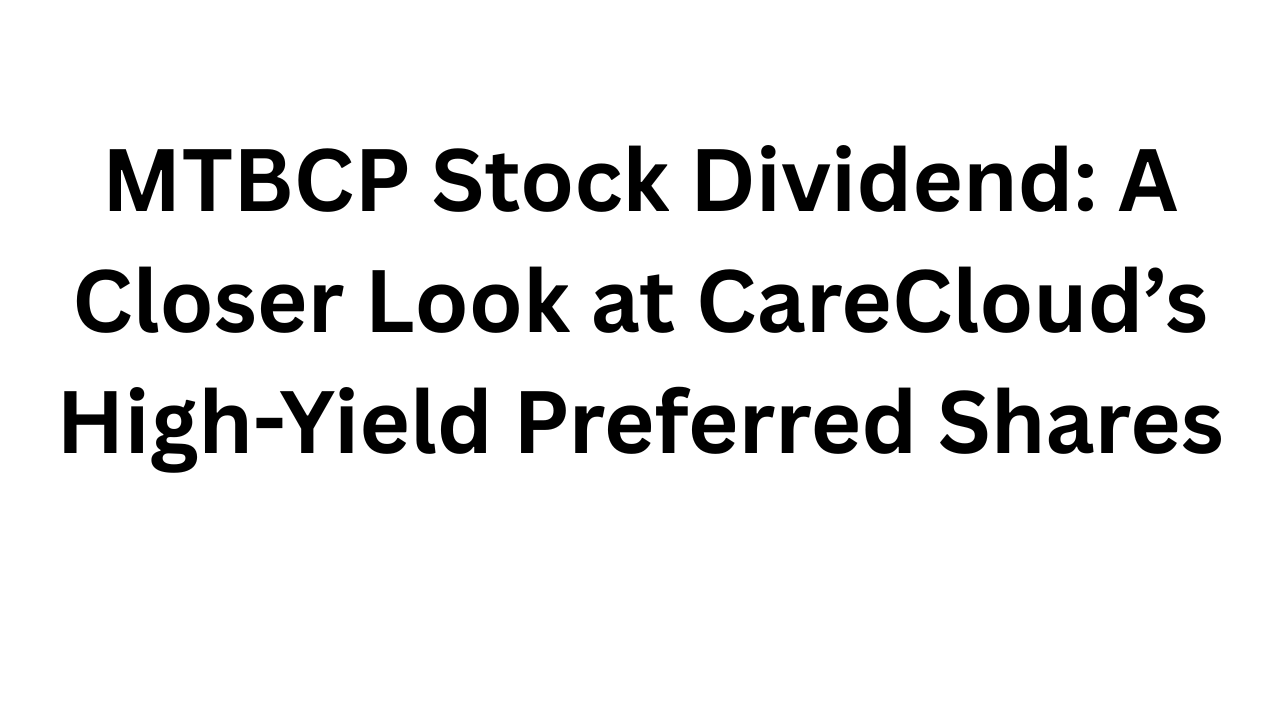 MTBCP Stock Dividend: A Closer Look at CareCloud&rsquo;s High-Yield Preferred Shares