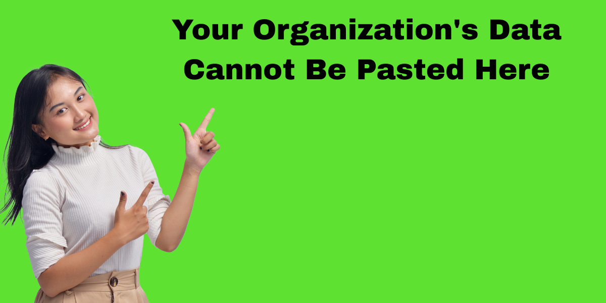 Your Organization&rsquo;s Data Cannot Be Pasted Here: Understanding, Troubleshooting, and Securing Sensitive Data