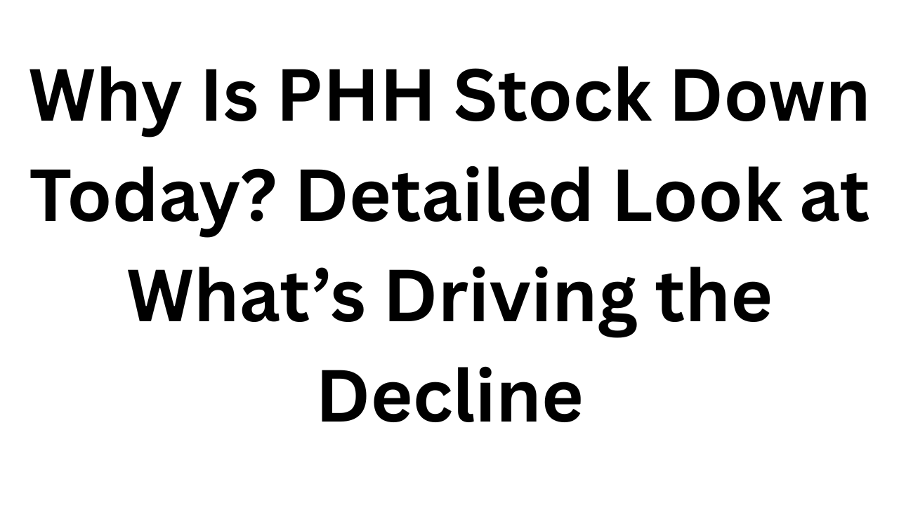 Why Is PHH Stock Down Today? Detailed Look at What&rsquo;s Driving the Decline