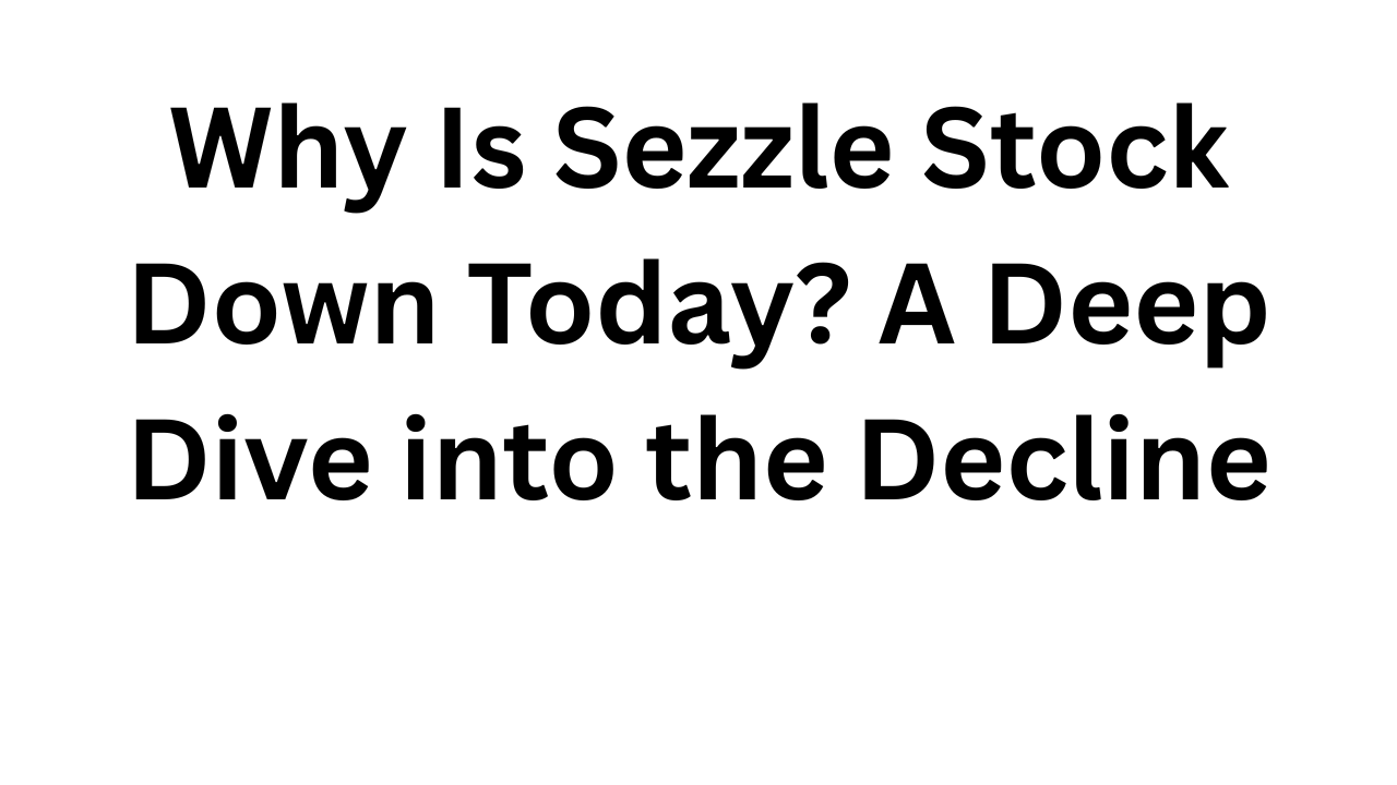 Why Is Sezzle Stock Down Today? A Deep Dive into the Decline