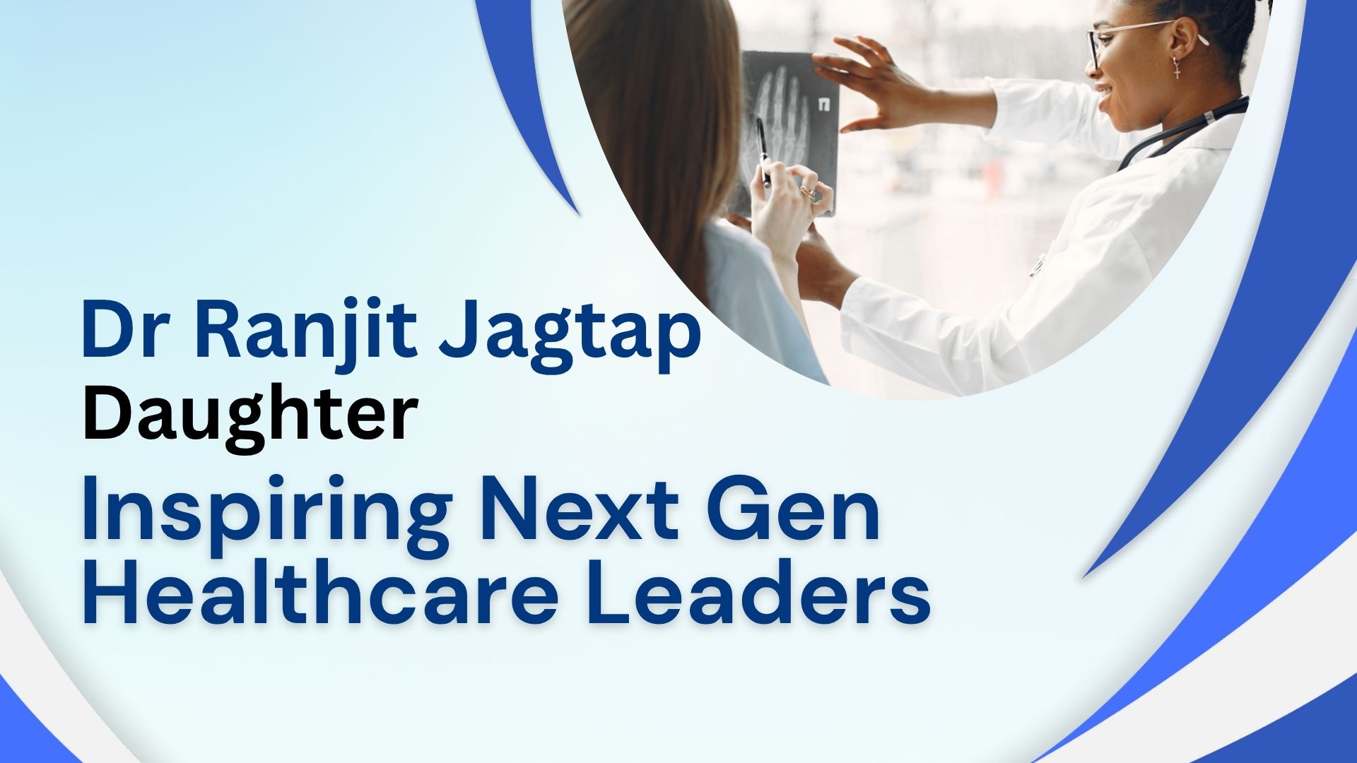 How Dr Ranjit Jagtap&rsquo;s Daughter Is Inspiring the Next Gen of Healthcare Leaders