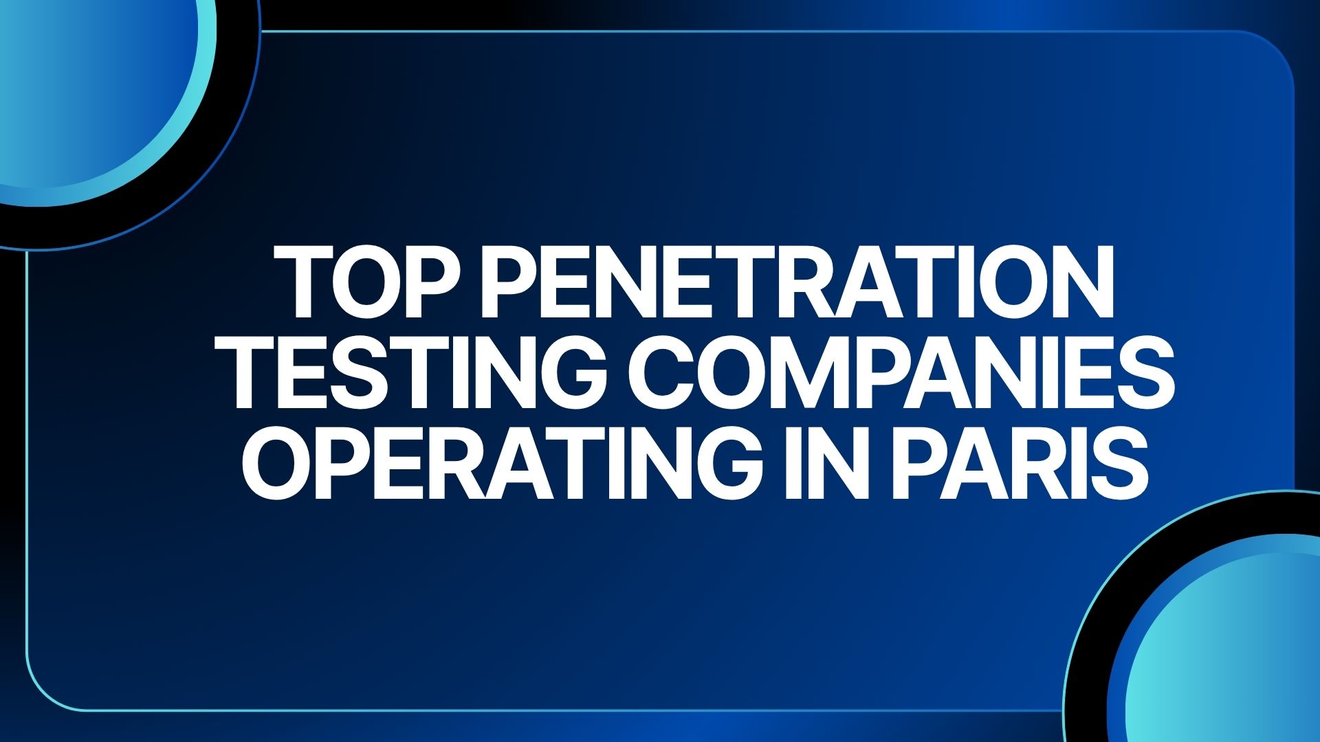How to Choose Penetration Testing Companies in Paris: A Practical Comparison Guide