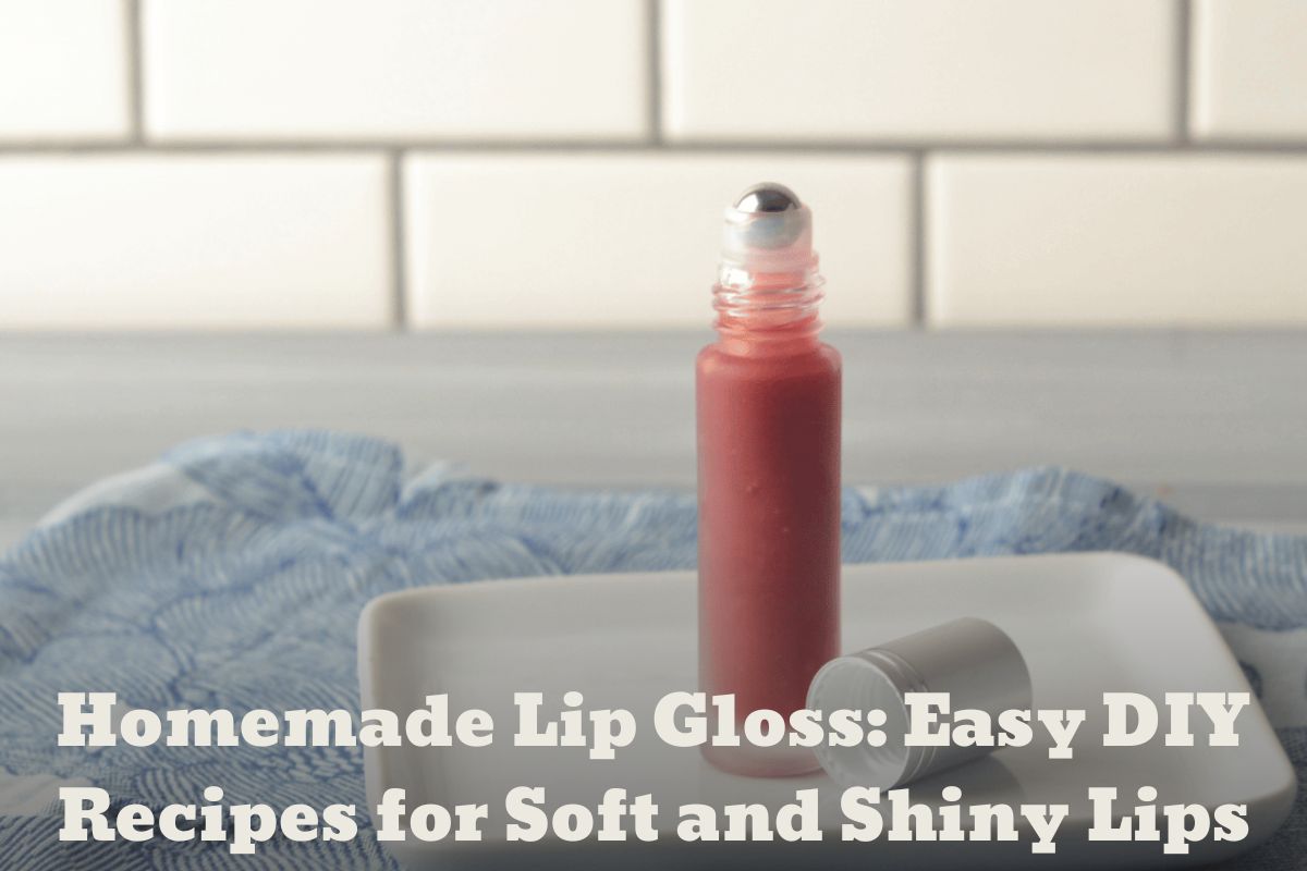 Homemade Lip Gloss: Easy DIY Recipes for Soft and Shiny Lips