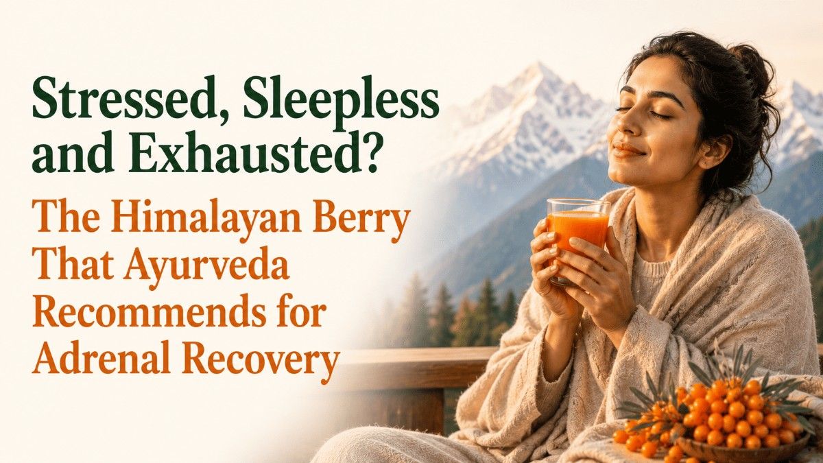 Stressed, Sleepless and Exhausted? The Himalayan Berry That Ayurveda Recommends for Adrenal Recovery