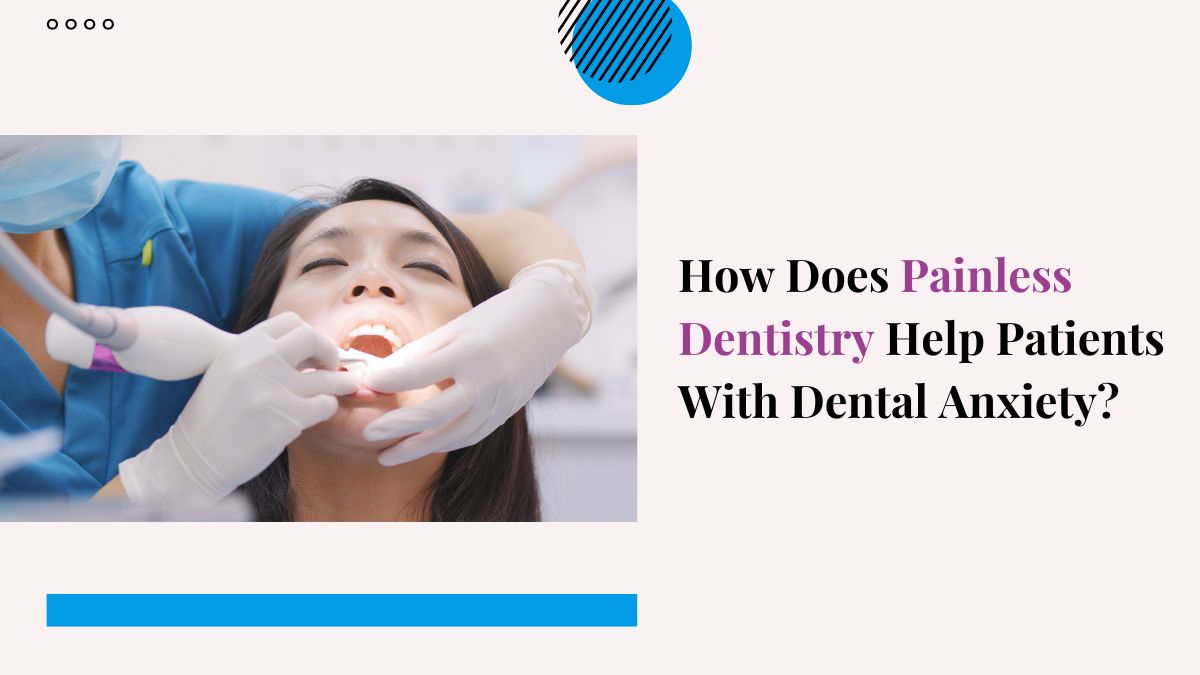 How Does Painless Dentistry Help Patients With Dental Anxiety?