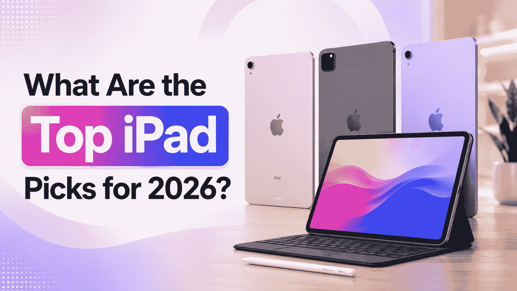 What Are the Top iPad Picks for 2026?