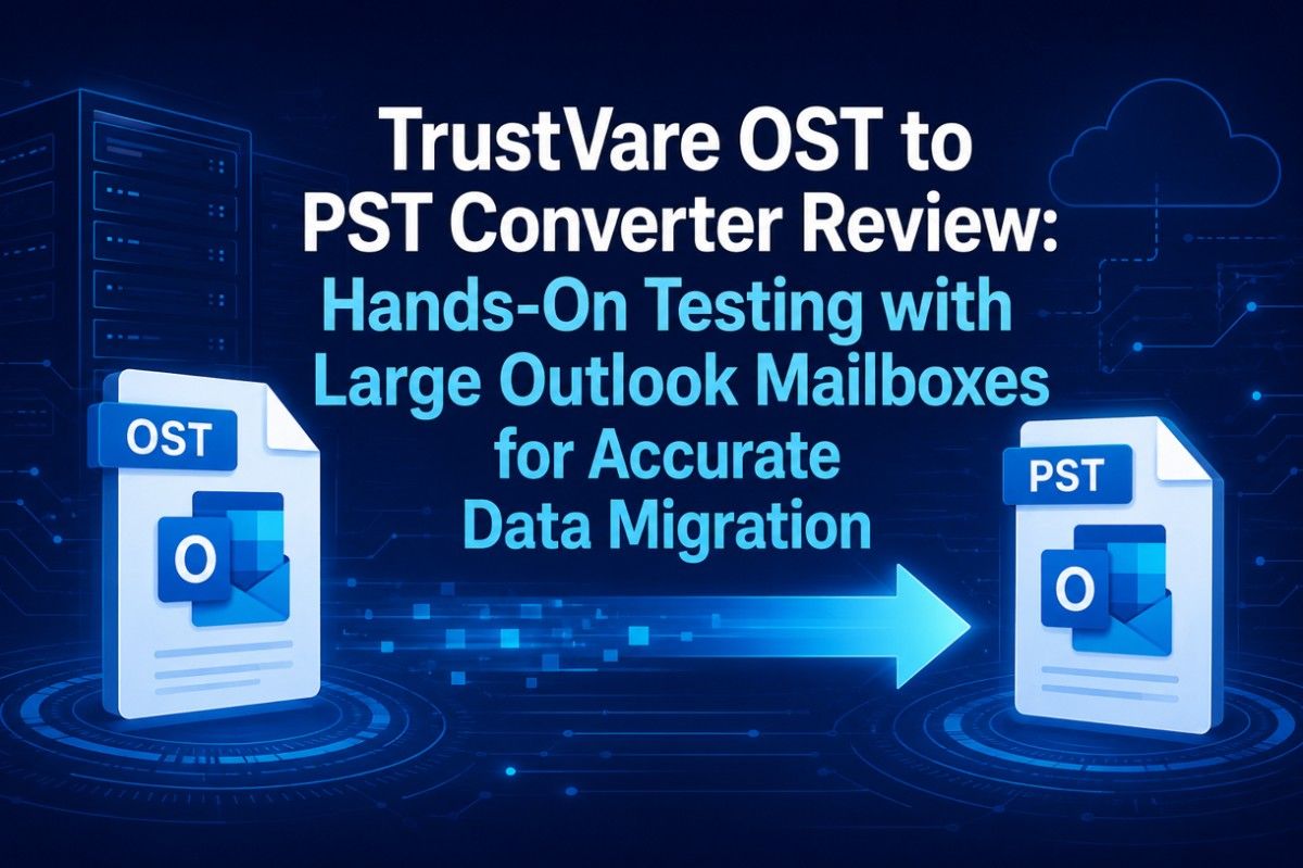 TrustVare OST to PST Converter Review: Hands-On Testing with Large Outlook Mailboxes for Accurate Data Migration