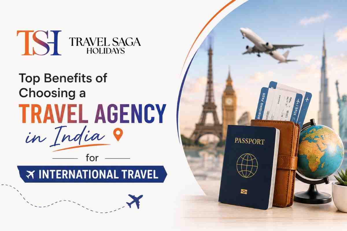 Top Benefits of Choosing a Travel Agency in India for International Travel