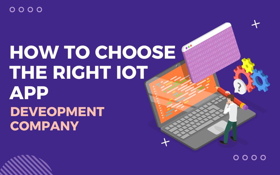 How to Choose the Right IoT App Development Company